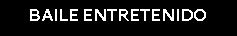 Cuadro de texto: BAILE ENTRETENIDO